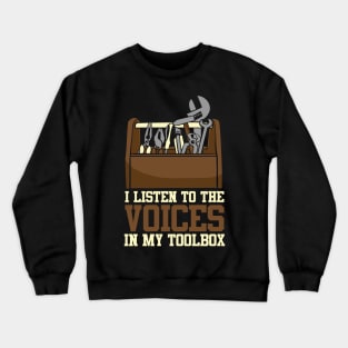 I Listen To The Voices In My Toolbox Mechanics Crewneck Sweatshirt